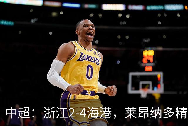 中超：浙江2-4海港，莱昂纳多精彩破门，颜骏凌扑点