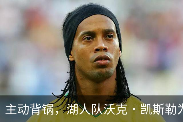 主动背锅，湖人队沃克·凯斯勒为湖人被开拓者彻底击败承担责任