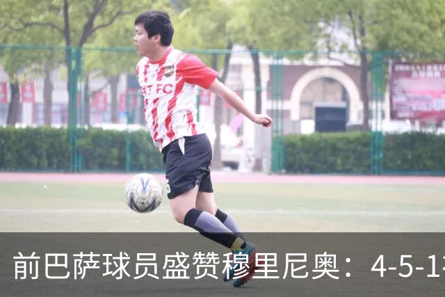 前巴萨球员盛赞穆里尼奥：4-5-1布阵让皇马中场占尽上风