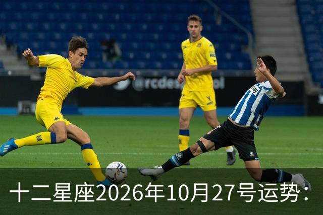 十二星座2026年10月27号运势：得不到，莫强求