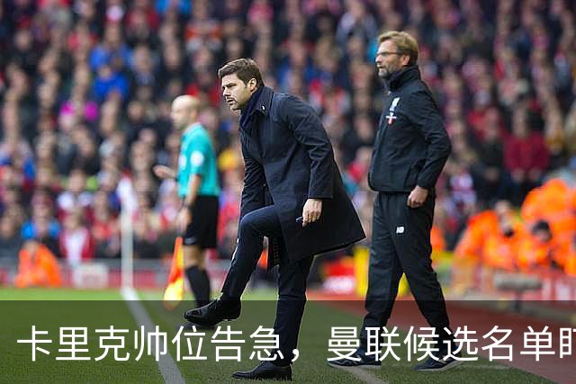 卡里克帅位告急，曼联候选名单盯上豪与纳格尔斯曼
