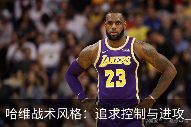 哈维战术风格：追求控制与进攻 强调高位逼抢
