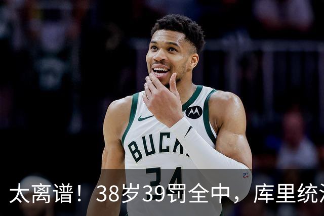 太离谱！38岁39罚全中，库里统治力拉满，76次40+，差1场追平创奇