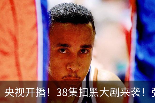 央视开播！38集扫黑大剧来袭！张颂文领衔，要我看：剧王再无悬念