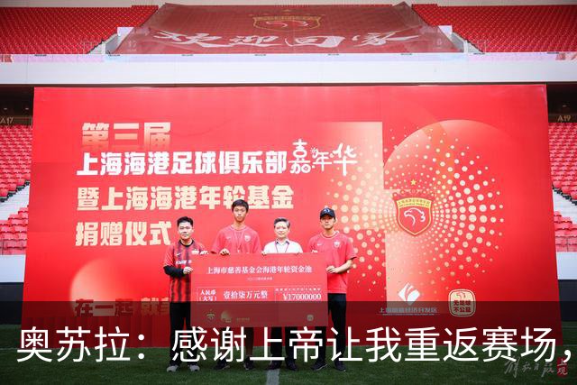 奥苏拉：感谢上帝让我重返赛场，很高兴能帮球队拿下三分