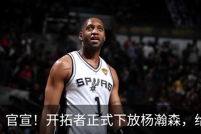 官宣！开拓者正式下放杨瀚森，给出更多锻炼机会