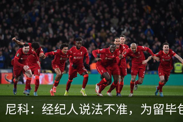 尼科：经纪人说法不准，为留毕包拒绝巴黎、阿森纳等队