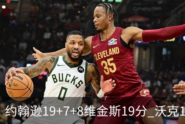 约翰逊19+7+8维金斯19分 沃克14分老鹰47分血洗黄蜂
