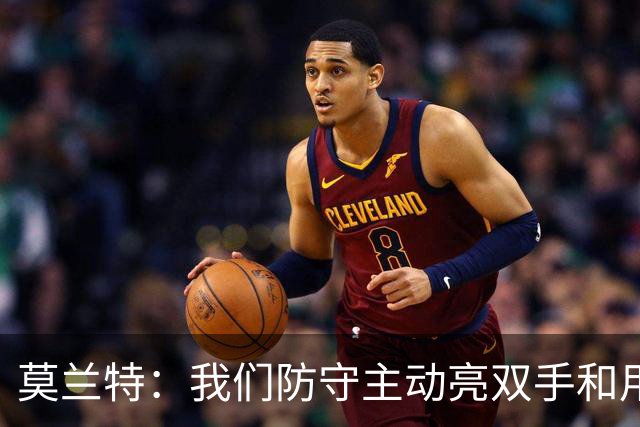 莫兰特：我们防守主动亮双手&用胸膛去对抗 但判罚依然对我们不利