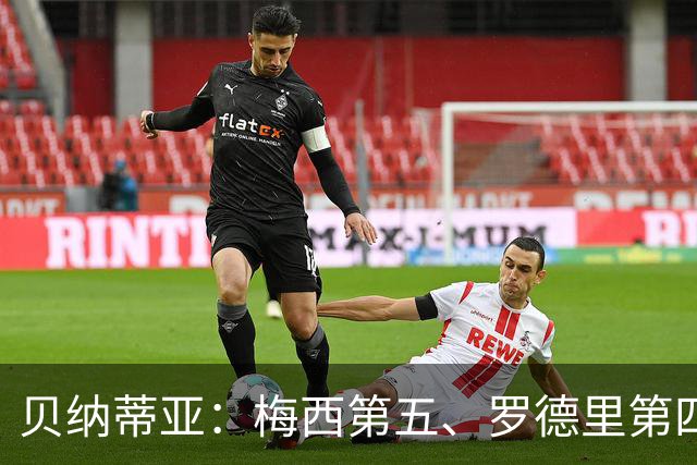 贝纳蒂亚：梅西第五、罗德里第四都不配