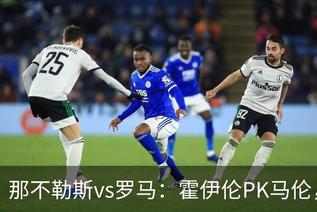 那不勒斯vs罗马：霍伊伦PK马伦，德布劳内、苏莱出战