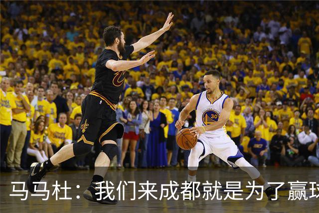 马马杜：我们来成都就是为了赢球，会为冠军战斗到最后