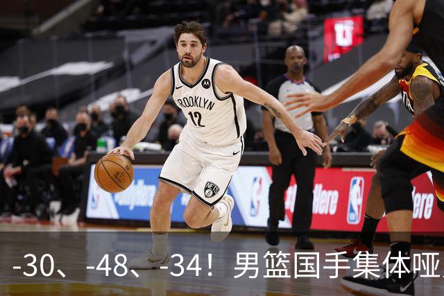 -30、-48、-34！男篮国手集体哑火，CBA第一外援登基，不是古德温
