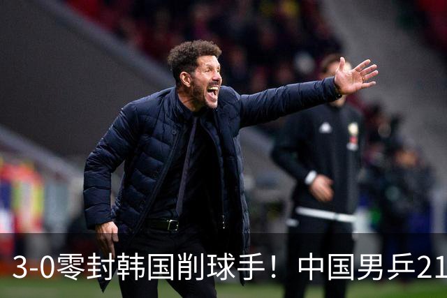 3-0零封韩国削球手！中国男乒21岁王牌强势爆发：狂轰出11-1比分