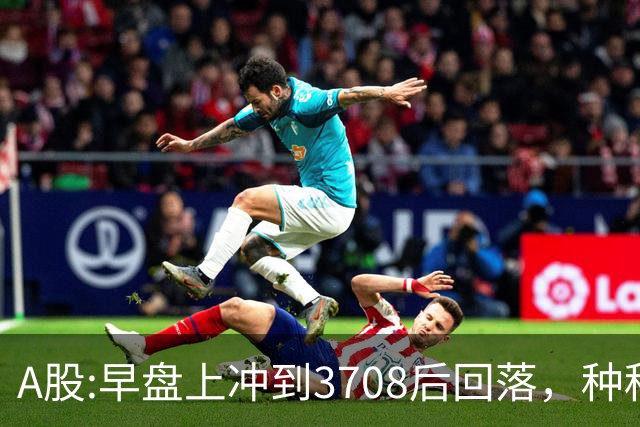A股:早盘上冲到3708后回落，种种迹象表明,A股在上演诱多行情吗？