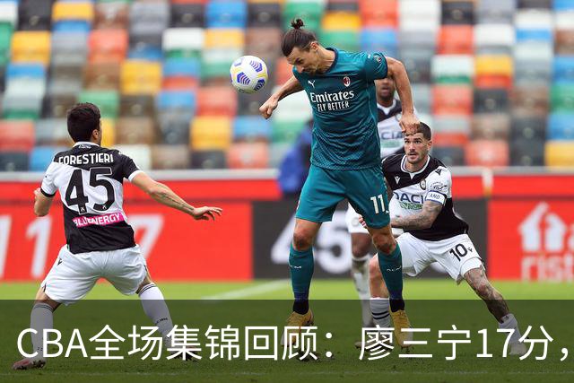 CBA全场集锦回顾：廖三宁17分，北控力克江苏