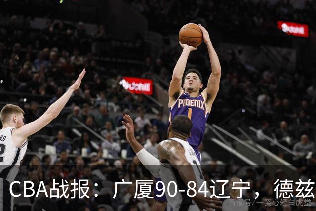 CBA战报：广厦90-84辽宁，德兹明-威尔斯36+7+5